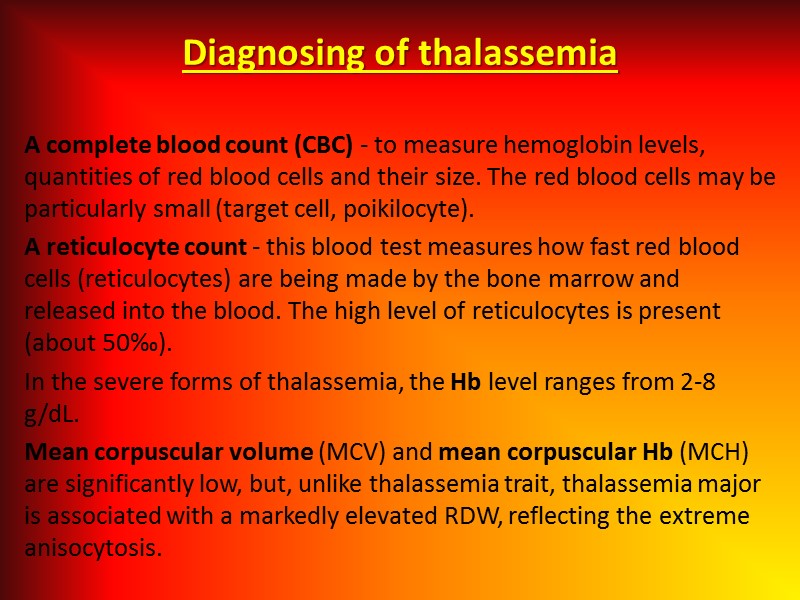Diagnosing of thalassemia A complete blood count (CBC) - to measure hemoglobin levels, quantities